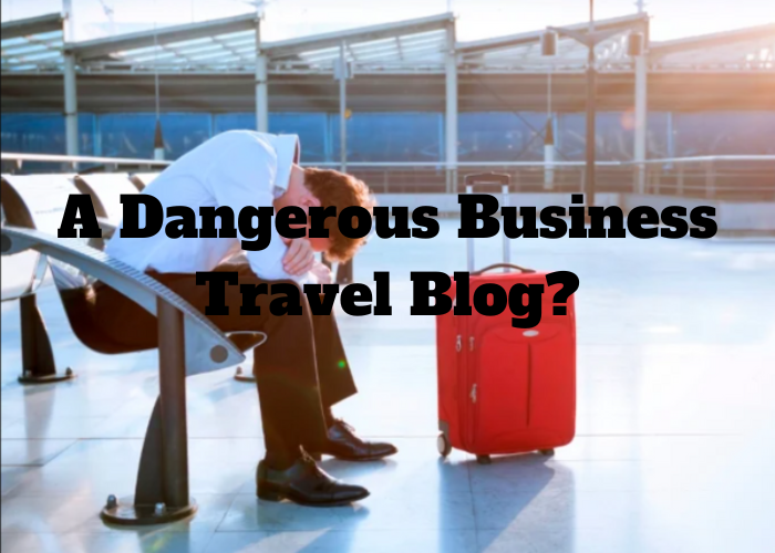 A Dangerous Business Travel Blog?