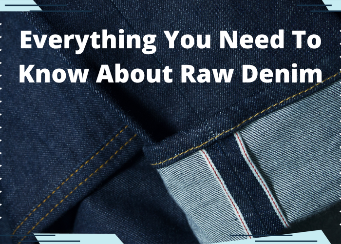 Everything You Need To Know About Raw Denim