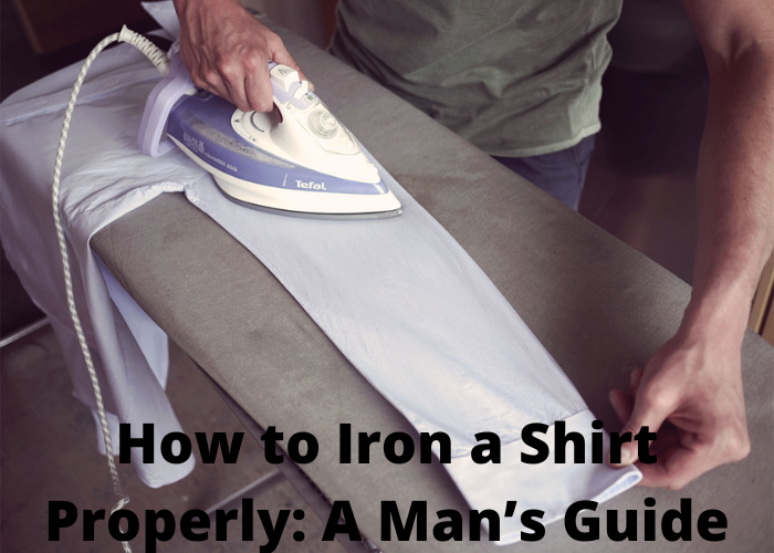 How to Iron a Shirt Properly: A Man’s Guide