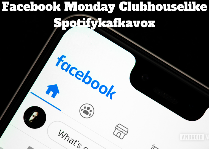 Facebook monday clubhouselike spotifykafkavox